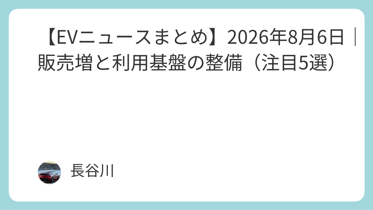 【EVニュースまとめ】2026年8月6日｜販売増と利用基盤の整備（注目5選）